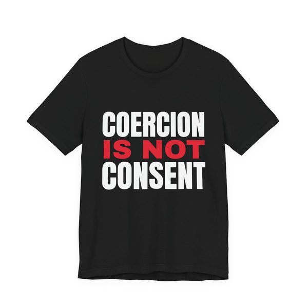 Black t-shirt reading Coercion Is Not Consent
